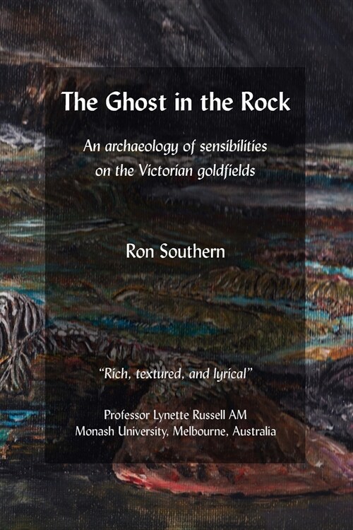 The Ghost in the Rock: An archaeology of sensibilities on the Victorian goldfields (Paperback)