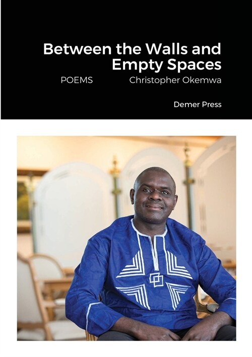 Between the Walls and Empty Spaces: POEMS Christopher Okemwa (Paperback)