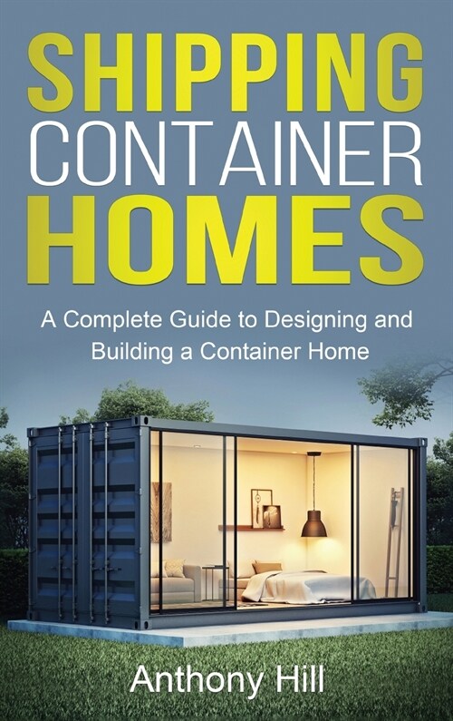 Shipping Container Homes: A complete guide to designing and building a container home (Hardcover)