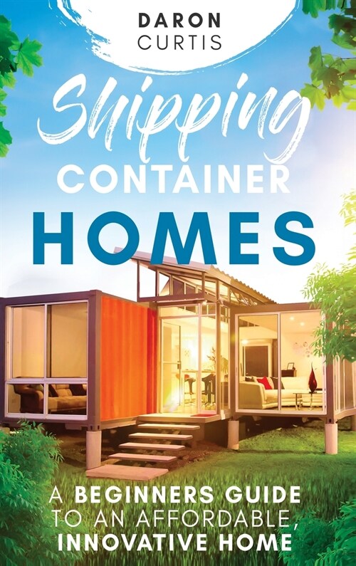 Shipping Container Homes: A Beginners Guide to an Affordable, Innovative Home (Hardcover)
