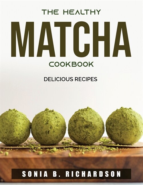 The Healthy Matcha Cookbook: Delicious recipes (Paperback)