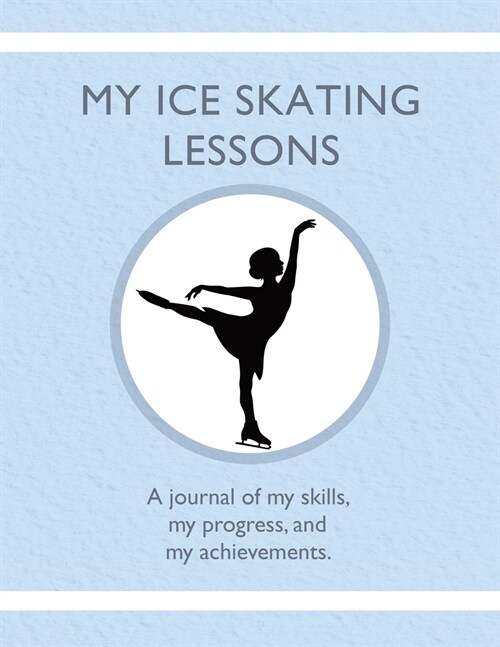 My Ice Skating Lessons: A journal of my skills, my progress, and my achievements. (Paperback)