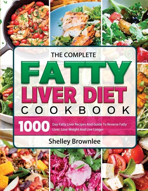 The Complete Fatty Liver Diet Cookbook: 1000 Day Fatty Liver Recipes And Guide To Reverse Fatty Liver, Lose Weight And Live Longer (Paperback)