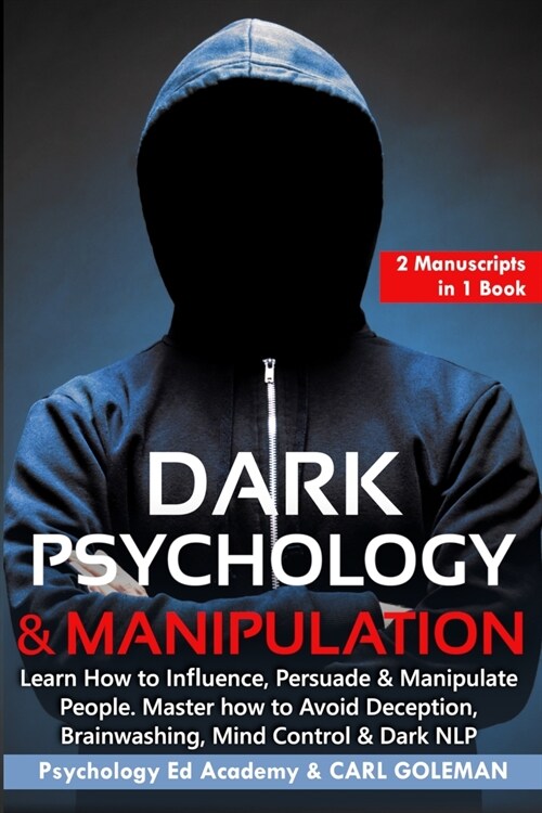 Dark Psychology & Manipulation: Learn How to Influence, Persuade & Manipulate People. Master how to Avoid Deception, Brainwashing, Mind Control & Dark (Paperback)