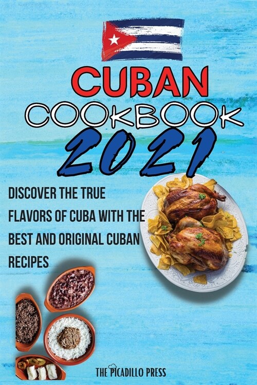 Cuban Cookbook 2021: Discover The True Flavors Of Cuba With The Best And Original Cuban Recipes (Paperback)