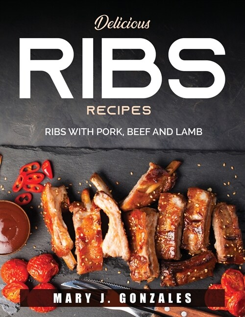 Delicious Ribs Recipes: Ribs with Pork, Beef and Lamb (Paperback)