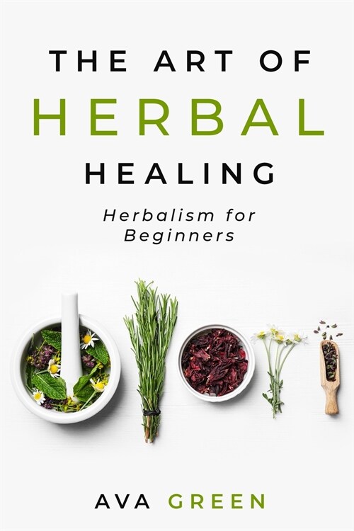 The Art of Herbal Healing: Herbalism for Beginners (Paperback)