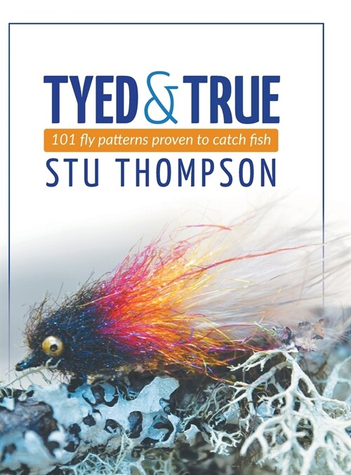 Tyed and True: 101 Fly Patterns Proven to Catch Fish (Hardcover)