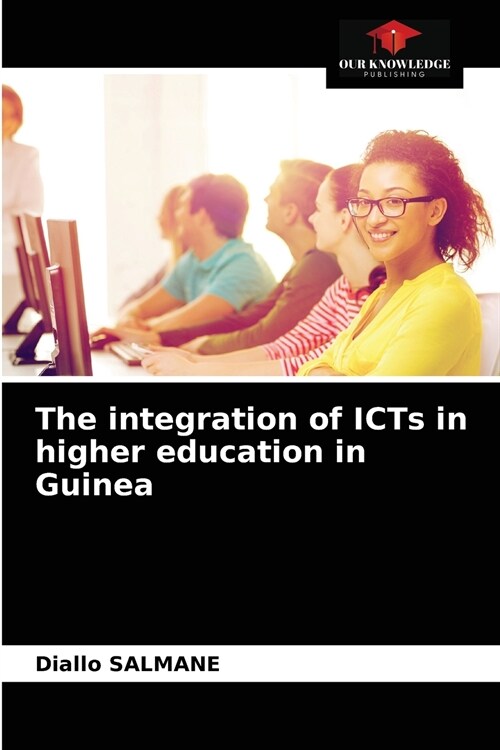 The integration of ICTs in higher education in Guinea (Paperback)