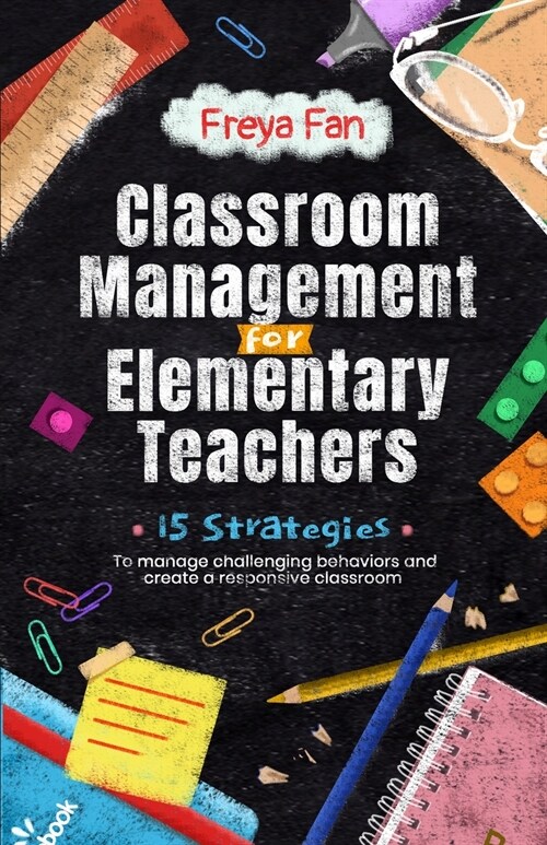 Classroom Management for Elementary Teachers: 15 Strategies to Manage Challenging Behaviors and Create a Responsive Classroom (Paperback)