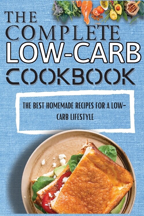 The Complete Low-Carb Cookbook: The Best Homemade Recipes For A Low-Carb Lifestyle (Paperback)