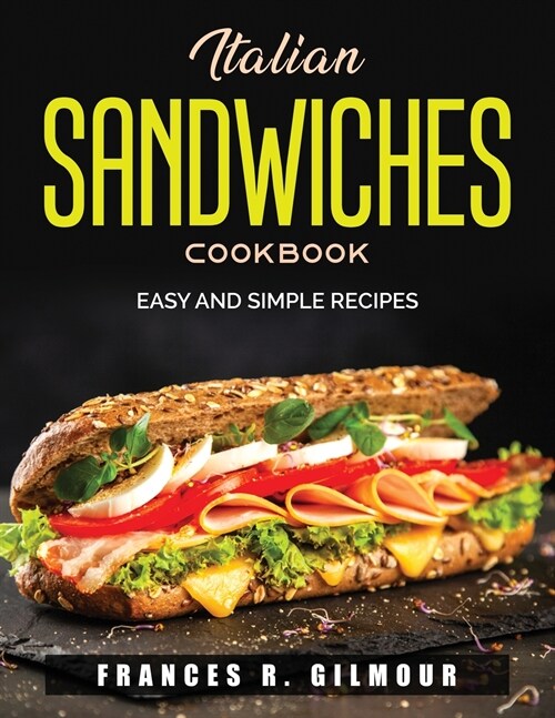 Italian Sandwiches Cookbook: Easy and simple recipes (Paperback)