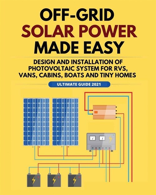 Off-Grid Solar Power Made Easy: Design and Installation of Photovoltaic system For Rvs, Vans, Cabins, Boats and Tiny Homes (Paperback)