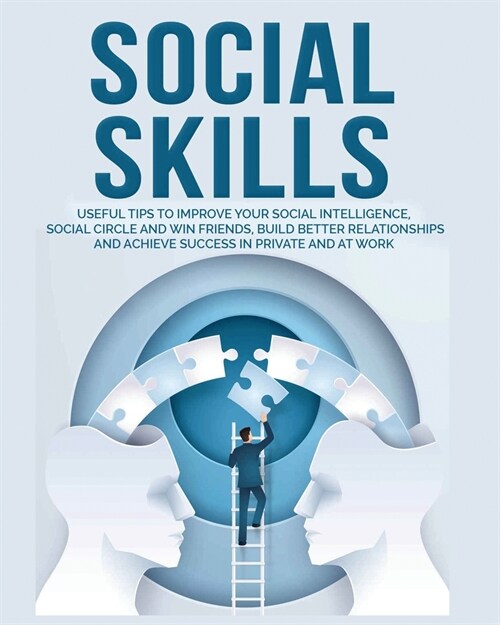 Social Skills: Useful tips to Improve Your Social Intelligence, Social Circle and Win Friends, Build Better Relationships and Achieve (Paperback)