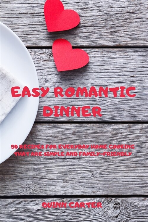 Easy Romantic Dinner: 50 Recipes for Everyday Home Cooking That Are Simple and Family-Friendly (Paperback)