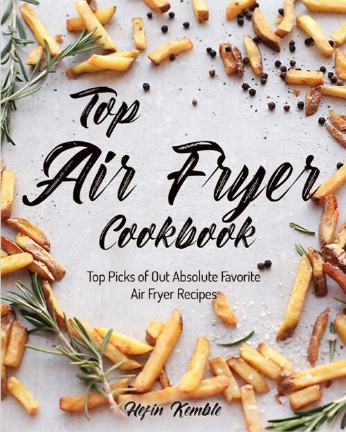 Top Air Fryer Cookbook: Top Picks of Out Absolute Favorite Air Fryer Recipes (Paperback)