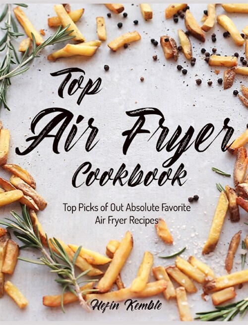 Top Air Fryer Cookbook: Top Picks of Out Absolute Favorite Air Fryer Recipes (Hardcover)