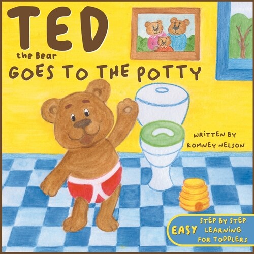 Ted the Bear Goes to the Potty: A Potty Training Book For Toddlers Step by Step Rhyming Instructions Including Beautiful Hand Drawn Illustrations (Paperback)
