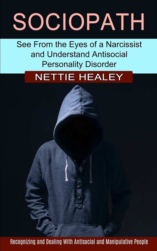 Sociopath: Recognizing and Dealing With Antisocial and Manipulative People (See From the Eyes of a Narcissist and Understand Anti (Paperback)