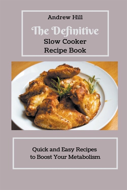 The Definitive Slow Cooker Recipe Book Quick and Easy Recipes to Boost Your Metabolism (Paperback)