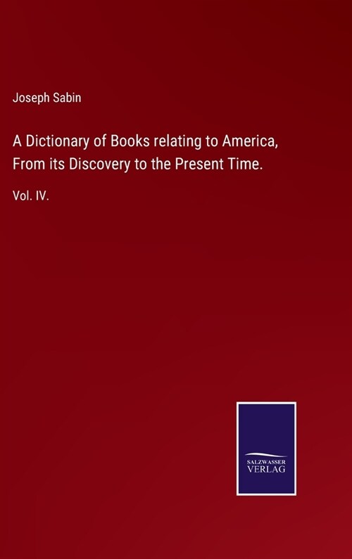 A Dictionary of Books relating to America, From its Discovery to the Present Time.: Vol. IV. (Hardcover)