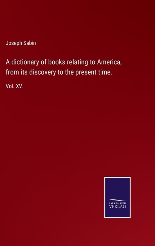 A dictionary of books relating to America, from its discovery to the present time.: Vol. XV. (Hardcover)