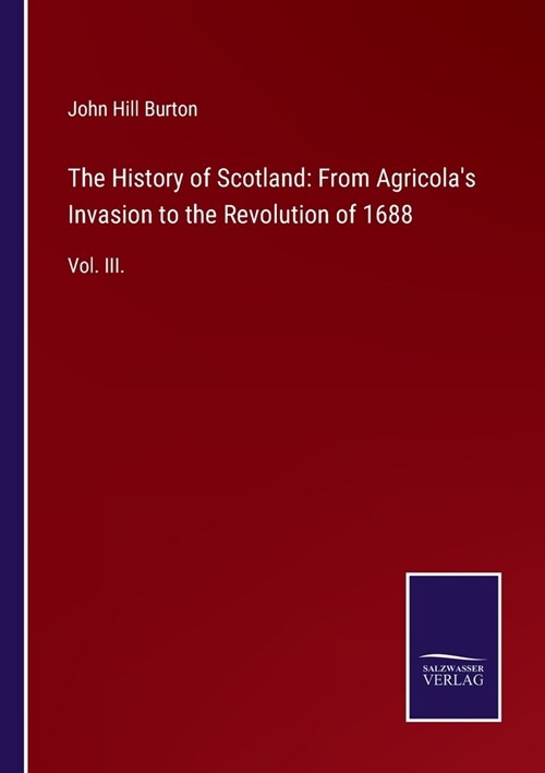 The History of Scotland: From Agricolas Invasion to the Revolution of 1688: Vol. III. (Paperback)