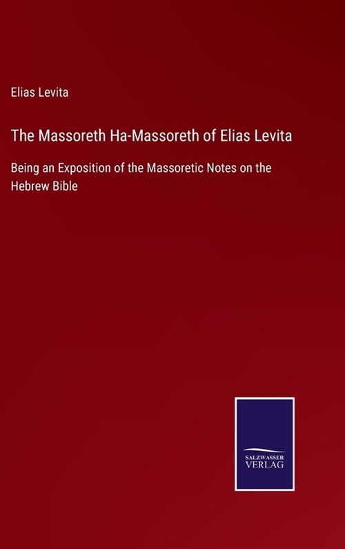 The Massoreth Ha-Massoreth of Elias Levita: Being an Exposition of the Massoretic Notes on the Hebrew Bible (Hardcover)