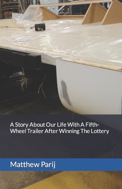 A Story About Our Life With A Fifth-Wheel Trailer After Winning The Lottery (Paperback)