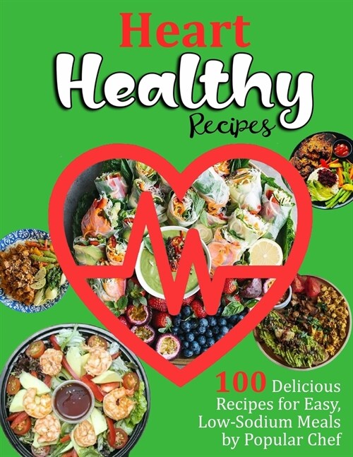 Heart Healthy Recipes: 100 Delicious Recipes for Easy, Low-Sodium Meals by Popular Chef (Paperback)