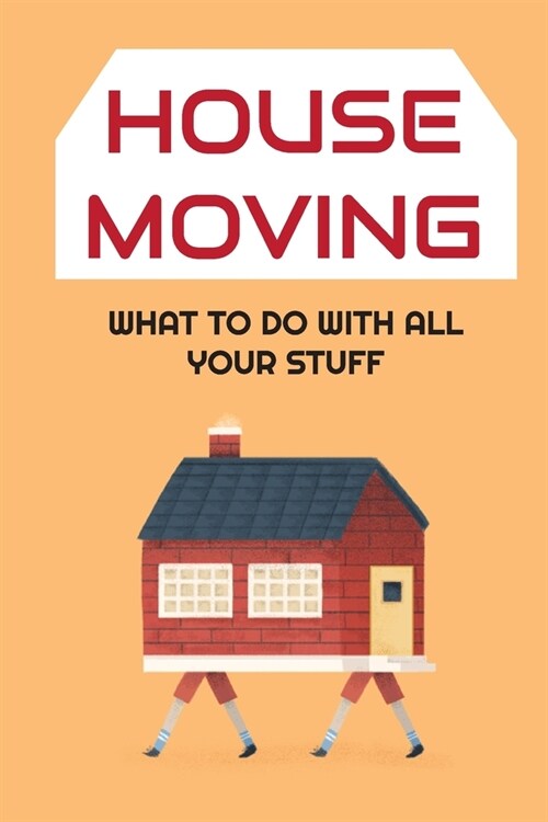 House Moving: What to Do With All Your Stuff: Moving House Guide (Paperback)