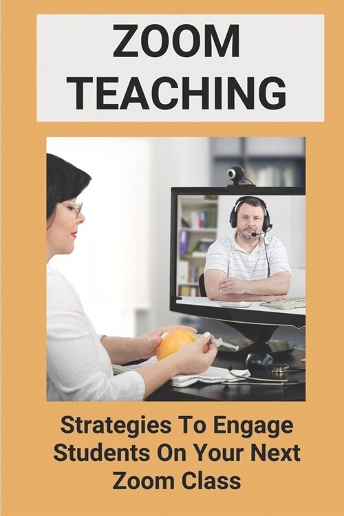 Zoom Teaching: Strategies To Engage Students On Your Next Zoom Class: Zoom Ideas For Teachers (Paperback)