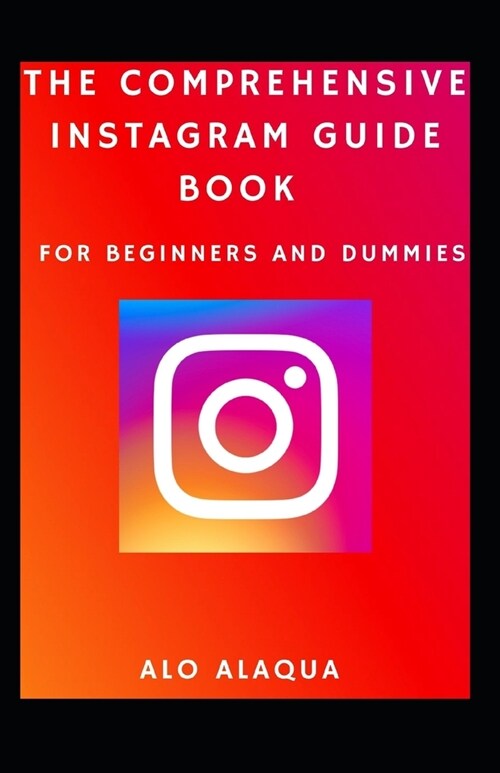 The Comprehensive Instagram Guide Book For Beginners And Dummies (Paperback)