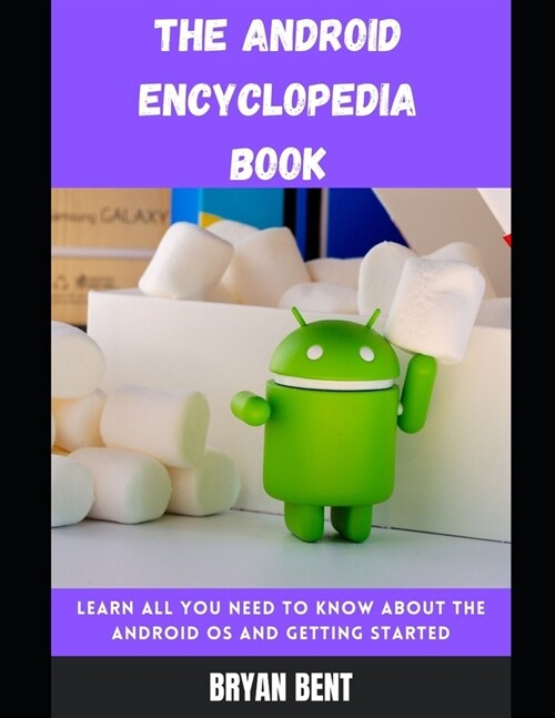 The Android Encyclopedia Book: Learn All You Need To Know About The Android OS And Getting Started (Paperback)