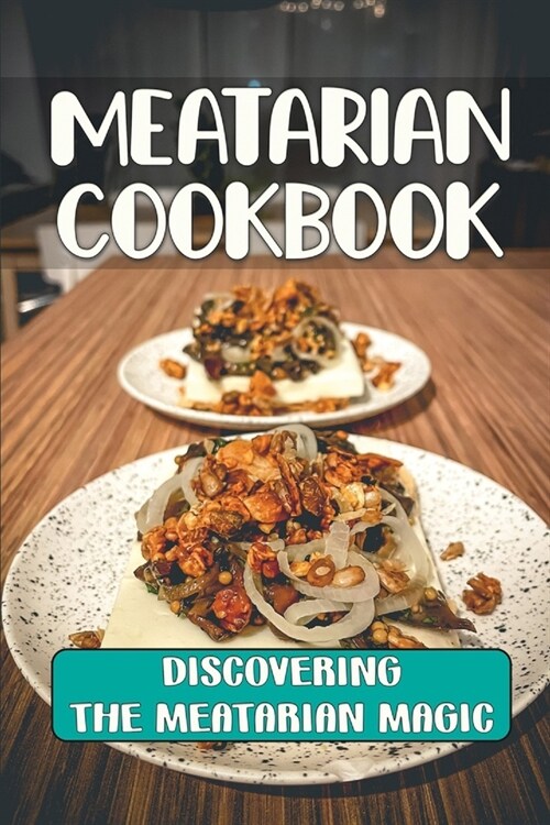 Meatarian Cookbook: Discovering The Meatarian Magic: Food Recipes (Paperback)