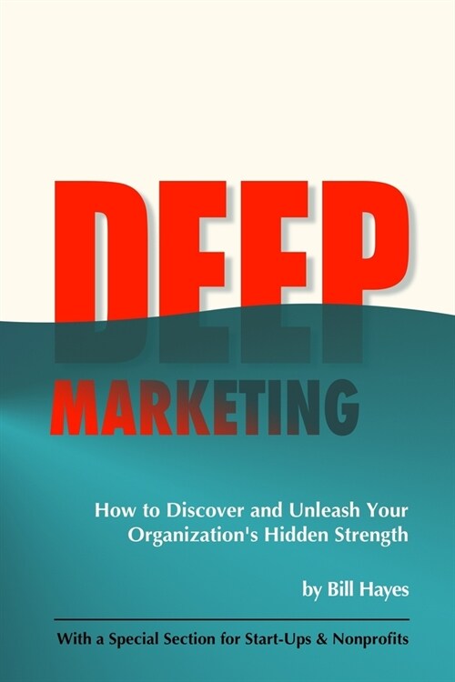 DEEP Marketing: How to Discover and Unleash Your Organizations Hidden Strength (Paperback)