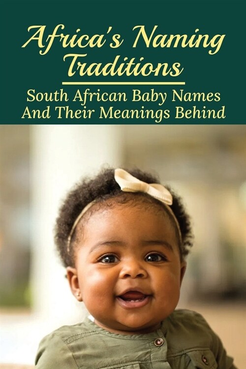 Africas Naming Traditions: South African Baby Names And Their Meanings Behind: Unique (Paperback)