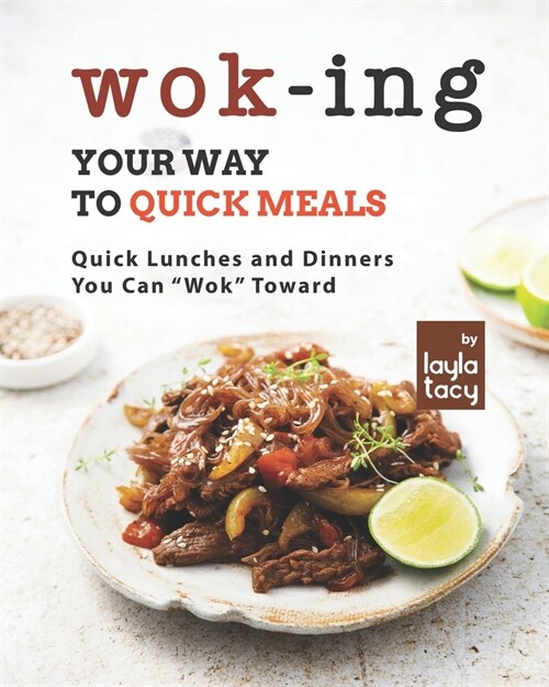 Wok-ing Your Way to Quick Meals: Quick Lunches and Dinners You Can Wok Toward (Paperback)