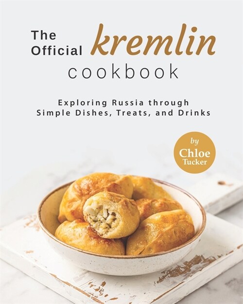 The Official Kremlin Cookbook: Exploring Russia through Simple Dishes, Treats, and Drinks (Paperback)