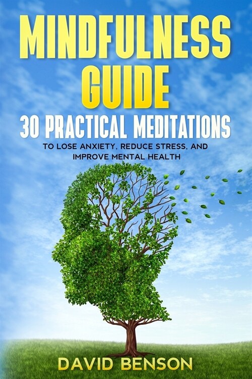 Mindfulness Guide: 30 Practical Meditations to Lose Anxiety, Reduce Stress, and Improve Mental Health (How to Meditate for Beginners, Cha (Paperback)