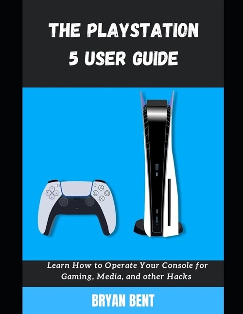 The Playstation 5 User Guide: Learn How To Operate Your Console for Gaming, Media And Other Hacks (Paperback)