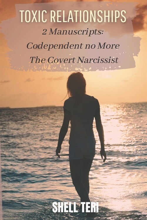 Toxic Relationships: 2 Manuscripts: Codependent no More - The Covert Narcissist (Paperback)