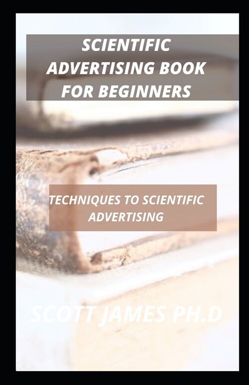 Scientific Advertising Book For Beginners: Techniques To Scientific Advertising (Paperback)