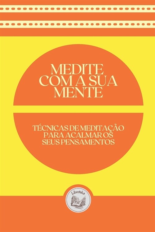 Medite Com a Sua Mente: t?nicas de medita豫o para acalmar os seus pensamentos (Paperback)