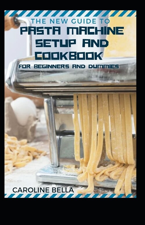 The New Guide To Pasta Machine Setup and Cookbook For Beginners And Dummies (Paperback)