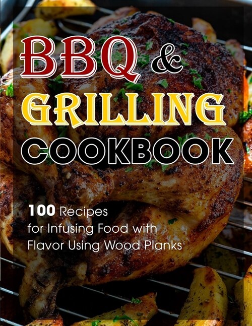 BBQ & Grilling Cookbook: 100 Recipes for Infusing Food with Flavor Using Wood Planks (Paperback)