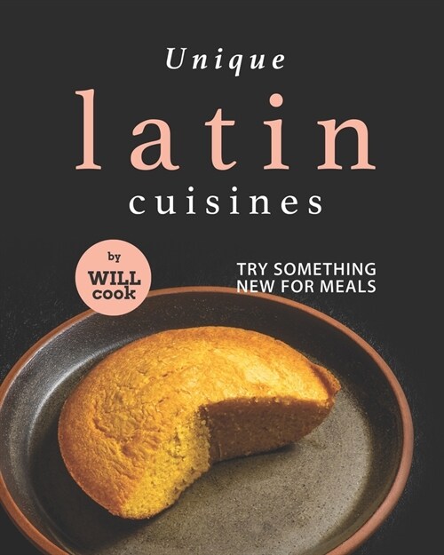 Unique Latin Cuisines: Try Something New for Meals (Paperback)