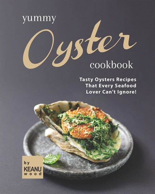 Yummy Oyster Recipes: Tasty Oysters Recipes That Every Seafood Lover Cant Ignore! (Paperback)