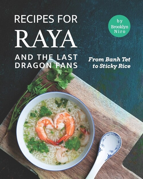 Recipes for Raya and the Last Dragon Fans: From Banh Tet to Sticky Rice (Paperback)