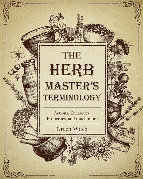 The Herb Masters Terminology: Actions, Energetics, Properties and much more (Paperback)